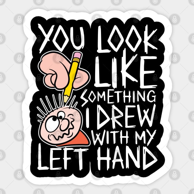 You look like something i drew with my left hand Sticker by RobiMerch